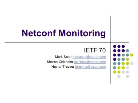 Netconf Monitoring IETF 70 Mark Scott Sharon Chisholm Hector Trevino