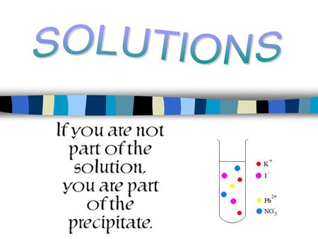 Solutions (ch.16) n Solution – a homogeneous mixture of pure substances n The SOLVENT is the medium in which the SOLUTES are dissolved. (The solvent.