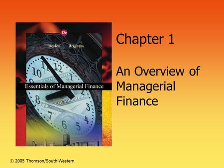 Chapter 1 An Overview of Managerial Finance © 2005 Thomson/South-Western.