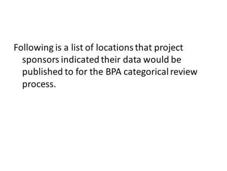 Following is a list of locations that project sponsors indicated their data would be published to for the BPA categorical review process.