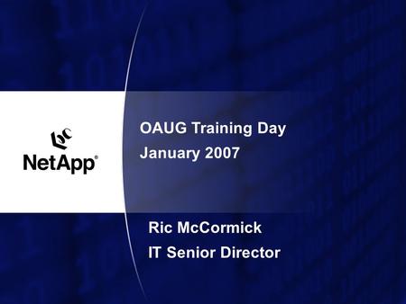 Ric McCormick IT Senior Director OAUG Training Day January 2007.