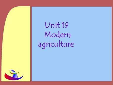 Unit 19 Modern agriculture 教材内容分析 热身（ warming up ） 听 （ listening ） 说 (speaking) 读 (reading) 语言学习 (language study) 综合能力 (integrating skills) 小建议 (tips)