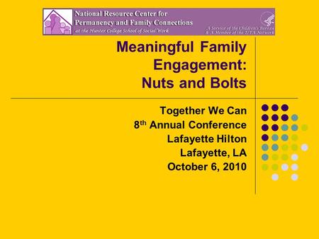 Meaningful Family Engagement: Nuts and Bolts Together We Can 8 th Annual Conference Lafayette Hilton Lafayette, LA October 6, 2010.