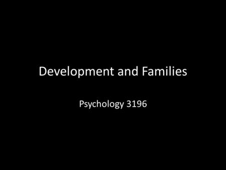 Development and Families Psychology 3196. It takes a village… Oh how nice, yes we all get together and raise the children communally… Umm, actually it.