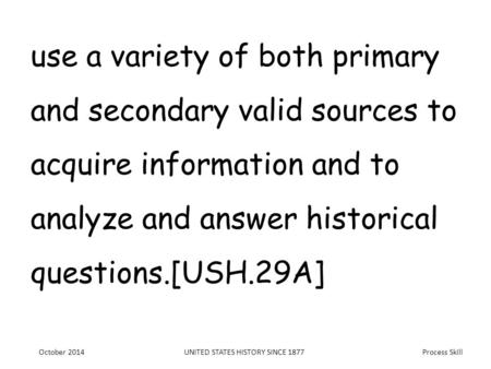 Process Skill use a variety of both primary and secondary valid sources to acquire information and to analyze and answer historical questions.[USH.29A]