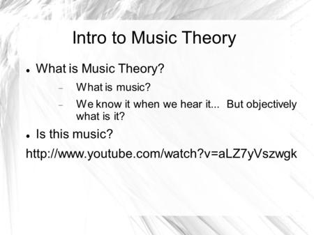 Intro to Music Theory What is Music Theory?  What is music?  We know it when we hear it... But objectively what is it? Is this music?