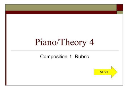 Piano/Theory 4 Composition 1 Rubric NEXT. A  accuracy and clarity of notation - 5  appropriate writing for instruments and/or voices – 5 NEXT.
