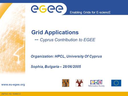 INFSO-RI-508833 Enabling Grids for E-sciencE www.eu-egee.org Grid Applications -- Cyprus Contribution to EGEE Organization: HPCL, University Of Cyprus.