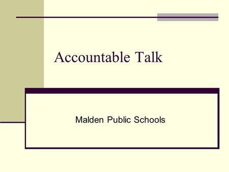 Accountable Talk Malden Public Schools. What is Accountable Talk “Accountable talk sharpens students' thinking by reinforcing their ability to use and.