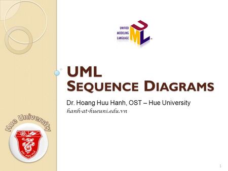 UML S EQUENCE D IAGRAMS 1 Dr. Hoang Huu Hanh, OST – Hue University hanh-at-hueuni.edu.vn.