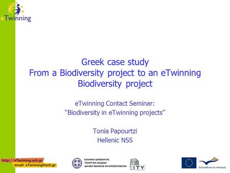 Greek case study From a Biodiversity project to an eTwinning Biodiversity project eTwinning Contact Seminar: “Biodiversity in eTwinning projects” Tonia.