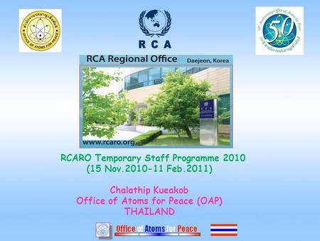 RCARO Temporary Staff Programme 2010 (15 Nov.2010-11 Feb.2011) Chalathip Kueakob Office of Atoms for Peace (OAP) THAILAND.