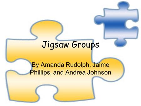 Jigsaw Groups By Amanda Rudolph, Jaime Phillips, and Andrea Johnson.