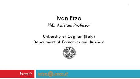 Ivan Etzo PhD, Assistant Professor University of Cagliari (Italy) Department of Economics and Business   1.