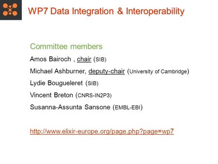 WP7 Data Integration & Interoperability Committee members Amos Bairoch, chair ( SIB) Michael Ashburner, deputy-chair ( University of Cambridge ) Lydie.