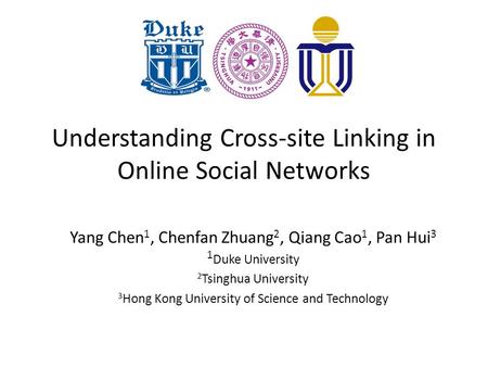 Understanding Cross-site Linking in Online Social Networks Yang Chen 1, Chenfan Zhuang 2, Qiang Cao 1, Pan Hui 3 1 Duke University 2 Tsinghua University.