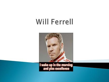  To express my interest for my favorite actor  To learn more about Will Ferrell myself  To emphasize how successful he is  Have fun with the project.