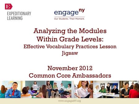 Www.engageNY.org Analyzing the Modules Within Grade Levels: Effective Vocabulary Practices Lesson Jigsaw November 2012 Common Core Ambassadors.
