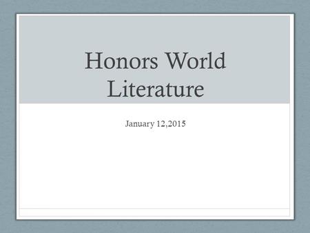 Honors World Literature January 12,2015. Do Now Take out your notebook with any past notes or graded handouts. Read your SSR book!