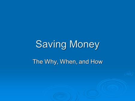 Saving Money The Why, When, and How. Pretest 1. True or False: Only those who are financially well off can save. 2. True or False: The best place to save.