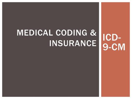 ICD- 9-CM MEDICAL CODING & INSURANCE.  Classification System  International Comparison  1988 Medicare Catastrophic Coverage Act  Uses: track costs.