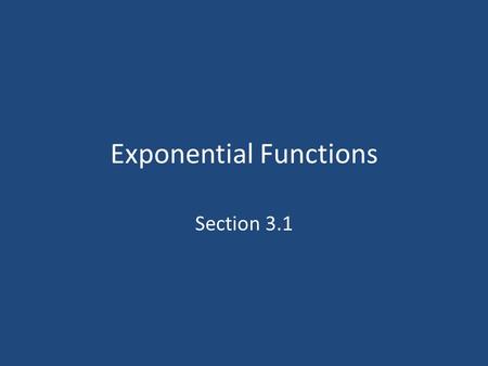 Exponential Functions Section 3.1. What are Exponential Functions?