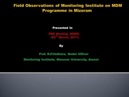 Presented In PAB Meeting (MDM) (29 th March, 2011) By Prof. R.P.Vadhera, Nodal Officer Monitoring Institute, Mizoram University, Aizawl M Monitoring Institute.