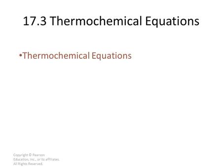 Copyright © Pearson Education, Inc., or its affiliates. All Rights Reserved. 17.3 Thermochemical Equations Thermochemical Equations.
