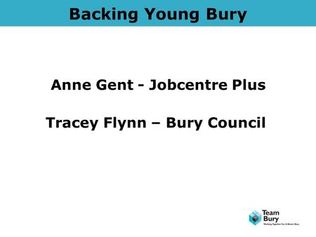 Backing Young Bury Anne Gent - Jobcentre Plus Tracey Flynn – Bury Council.