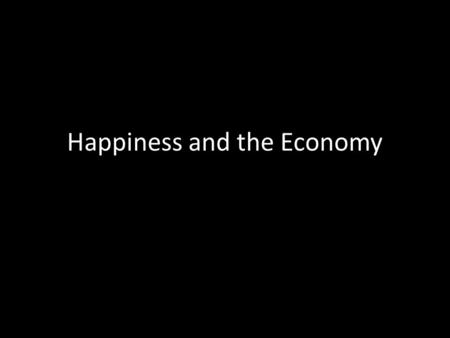 Happiness and the Economy. Our economy is largely driven by consumer spending.