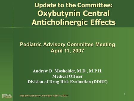 Pediatric Advisory Committee April 11, 2007 1 Update to the Committee: Oxybutynin Central Anticholinergic Effects Pediatric Advisory Committee Meeting.
