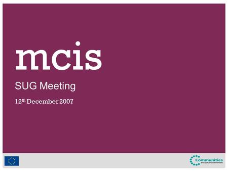 Mcis SUG Meeting 12 th December 2007. mcis Agenda.