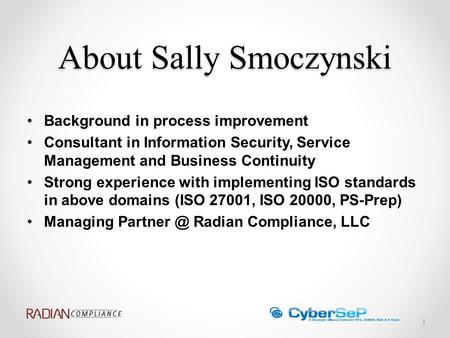 About Sally Smoczynski Background in process improvement Consultant in Information Security, Service Management and Business Continuity Strong experience.