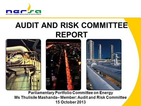 1 AUDIT AND RISK COMMITTEE REPORT Parliamentary Portfolio Committee on Energy Ms Thulisile Mashanda– Member: Audit and Risk Committee 15 October 2013.