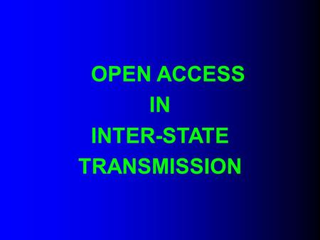 OPEN ACCESS IN INTER-STATE TRANSMISSION. DEFINITION OF “ OPEN ACCESS ” IN THE ELECTRICITY ACT, 2003 “The non-discriminatory provision for the use of transmission.