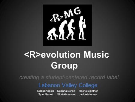 Evolution Music Group creating a student-centered record label Lebanon Valley College Nick D'Angelo Deanna Berish Rachel Lightner Tyler Garrett Nikki Abbamont.
