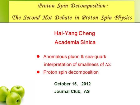 Proton Spin Decomposition : The Second Hot Debate in Proton Spin Physics Hai-Yang Cheng Academia Sinica Anomalous gluon & sea-quark interpretation of smallness.