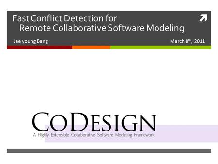  Fast Conflict Detection for Jae young Bang March 8 th, 2011 Remote Collaborative Software Modeling.