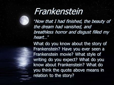 Frankenstein “Now that I had finished, the beauty of the dream had vanished, and breathless horror and disgust filled my heart…” What do you know about.