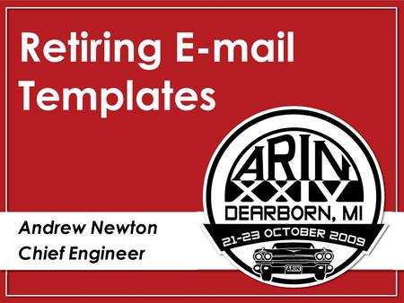 Retiring E-mail Templates Andrew Newton Chief Engineer.