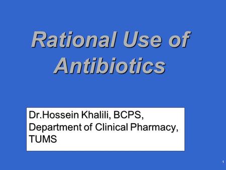 1 Rational Use of Antibiotics Dr.Hossein Khalili, BCPS, Department of Clinical Pharmacy, TUMS.
