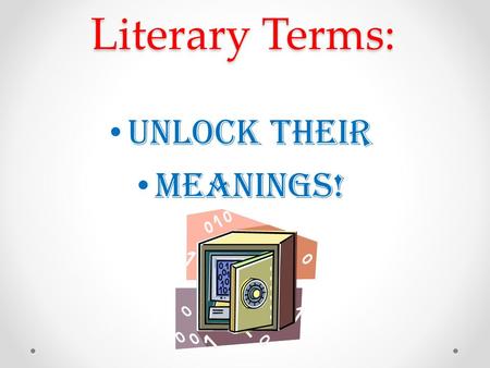 Literary Terms: Unlock their Meanings!. CHARACTERS Antagonsist The character who opposes the protagonist. The VILLAIN!! Antagonsist The character who.