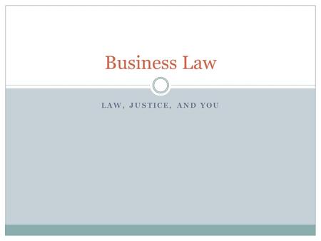 LAW, JUSTICE, AND YOU Business Law Why Why do we need laws? Where do laws come from?
