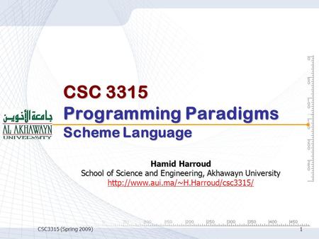 CSC3315 (Spring 2009)1 CSC 3315 Programming Paradigms Scheme Language Hamid Harroud School of Science and Engineering, Akhawayn University