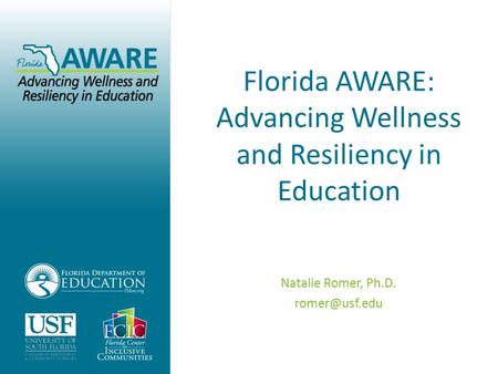 Advancing Wellness and Resiliency in Education Florida AWARE: Advancing Wellness and Resiliency in Education Natalie Romer, Ph.D.