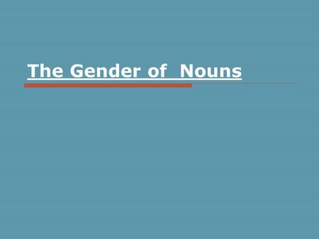 The Gender of Nouns.  They are three: Masculine (brother, king), feminine (queen, aunt) and neuter (person, friend, teacher)  Notes: The nouns child.