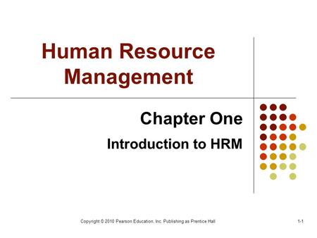 Copyright © 2010 Pearson Education, Inc. Publishing as Prentice Hall1-1 Human Resource Management Chapter One Introduction to HRM.