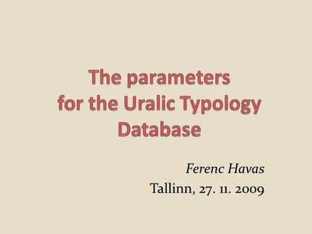 Ferenc Havas Tallinn, 27. 11. 2009. Introduction to the project: Uralic Typology Database Project website: