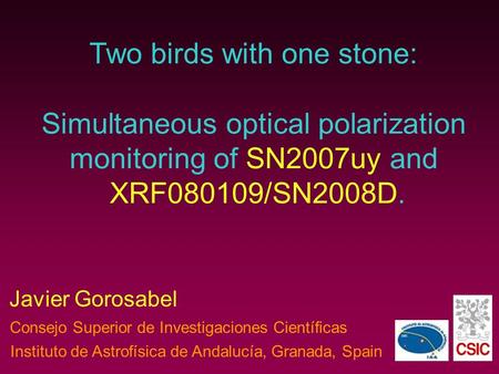 Two birds with one stone: Simultaneous optical polarization monitoring of SN2007uy and XRF080109/SN2008D. Javier Gorosabel Consejo Superior de Investigaciones.
