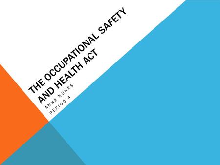 THE OCCUPATIONAL SAFETY AND HEALTH ACT ANNA NUNES PERIOD 4.